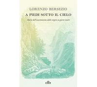 Libri Lorenzo Bersezio - A Piedi Sotto Il Cielo. Storia Dell'escursionismo Dalle