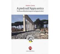 A piedi sull'Appia antica. Da Roma a Brindisi lungo la via Appia (e oltre)