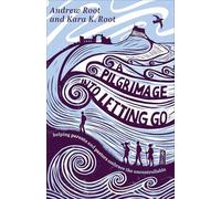 A Pilgrimage into Letting Go: Helping Parents and Pastors Embrace the Uncontrollable