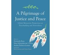 A Pilgrimage of Justice and Peace: Global Mennonite Perspectives on Peacebuilding and Nonviolence
