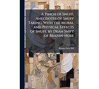 A Pinch of Snuff, Anecdotes of Snuff Taking, With the Moral and Physical Effects of Snuff, by Dean Snift of Brazen-Nose