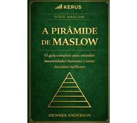 A Pirâmide de Maslow: O guia completo para entender necessidades humanas e tomar decisões melhores: 3