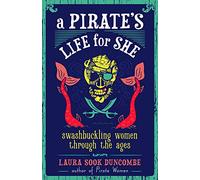 Laura Sook Duncombe–A Pirate's Life for She: Swashbuckling Women Through the Ages–Copertina rigida
