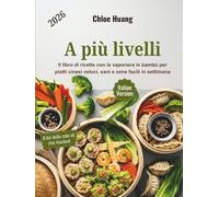 A più livelli: Il libro di ricette con la vaporiera in bambù per piatti cinesi veloci, sani e cene facili in settimana