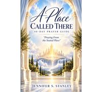 A Place Called There-40 Day Prayer Guide: Praying From The Seated Place