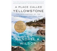 A Place Called Yellowstone: The Epic History of the World’s First National Park