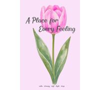 A Place for Every Feeling: A gentle space for reflection, growth & every emotion