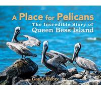 A Place for Pelicans: The Incredible Story of Queen Bess Island