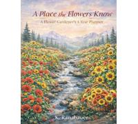 A Place the Flowers Know: A Flower Gardener's 1-year Planner