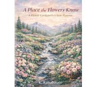 A Place the Flowers Know: A Flower Gardener's 1-year Planner