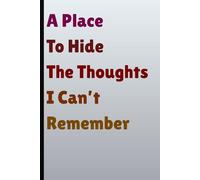 "A Place To Hide The Thoughts I Can’t Remember: Funny Gift NoteBook Journal for Seniors