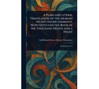 A Plain and Literal Translation of the Arabian Nights Entertainments, Now Entituled the Book of the Thousand Nights and a Night
