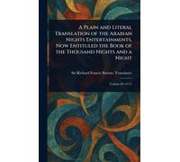 A Plain and Literal Translation of the Arabian Nights Entertainments, Now Entituled the Book of the Thousand Nights and a Night