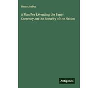 A Plan For Extending the Paper Currency, on the Security of the Nation