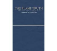 A Plane Truth - A Comprehensive Study of the Earth’s Stationary and Level Plane: A Comprehensive Compendium of Physical Evidence for the Flat and Stationary Earth