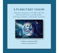 A Planetary Vision: A Planetary Renaissance is Possible-ONE That Embraces Both Science and Spirituality, Technology and Nature, Individuality and Unity!