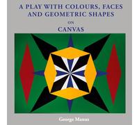 A Play With Colours, Faces And Geometric Shapes On Canvas: - from my 80 to 87 years