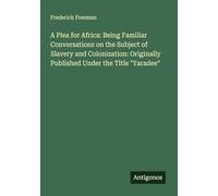 A Plea for Africa: Being Familiar Conversations on the Subject of Slavery and Colonization: Originally Published Under the Title "Yaradee"