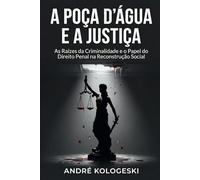 A POÇA D'ÁGUA E A JUSTIÇA: As Raízes da Criminalidade e o Papel do Direito Penal na Reconstrução Social