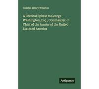 A Poetical Epistle to George Washington, Esq., Commander-in Chief of the Armies of the United States of America
