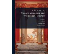 A Poetical Translation of the Works of Horace