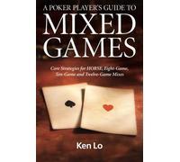 A Poker Player's Guide to MIXED GAMES: Core Strategies for HORSE, Eight-Game, Ten-Game and Twelve-Game Mixes