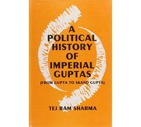 A Political History of the Imperial Guptas: From Gupta to Skandagupta
