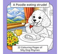 A Poodle Eating Strudel: 22 Colouring Pages of Silly Dog Rhymes