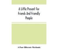 A Poor Illiterate Mech A Little Present For Friends And Friendly Pe (Tascabile)