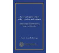 A popular cyclopedia of history, ancient and modern: forming a copious historical dictionary of celebrated institutions, persons, places, and things ... by F.A. Durivage