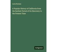 A Popular History of California from the Earliest Period of Its Discovery to the Present Time