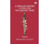 A Popular History Of France From The Earliest Times: Volume 2