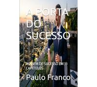 A PORTA DO SUCESSO: HOMEM DE SUCESSO EM 33 CAPÍTULOS