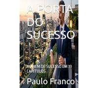 A PORTA DO SUCESSO: HOMEM DE SUCESSO EM 33 CAPÍTULOS