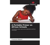 A Portable Primer on African Schools: Followed by eleven speculative digressions and four chronicles