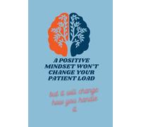 A positive mindset won’t change your patient load...but it will change how you handle it.: Empowering Nurses to Transform Stress into Strength