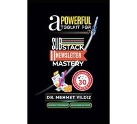 A Powerful Toolkit for Substack Newsletter Mastery: How to Scale Your Newsletters and Reach Thousands for a Successful Writing Business