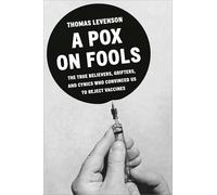 A Pox on Fools: The True Believers, Grifters, and Cynics Who Convinced Us to Reject Vaccines