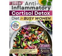 A Practical Anti Inflammatory Cortisol Detox Diet Cookbook for Busy Women: Delicious, Science-Backed 21-Day Reset Plan to Balance Hormones, Burn Stress Fat, Boost Energy and Feel Lighter Every Day