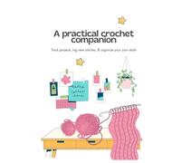 A practical crochet companion: Track Projects, Log New Stitches, & Organize Your Stash