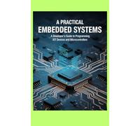 A PRACTICAL EMBEDDED SYSTEMS: A Developer's Guide to Programming IoT Devices and Microcontrollers
