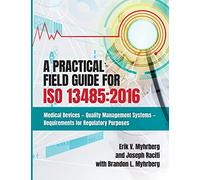 A Practical Field Guide for ISO 13485: 2016: Medical Devices--Quality Management Systems--Requirements for Regulatory Purposes
