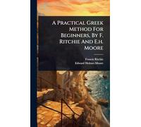A Practical Greek Method For Beginners, By F. Ritchie And E.h. Moore