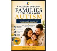 A PRACTICAL GUIDE FOR FAMILIES OF CHILDREN WITH AUTISM: Activities, visual supports, printables, and everyday strategies for children with Autism Spectrum Disorder (ASD)