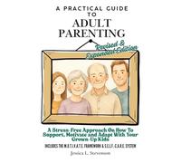 A Practical Guide to Adult Parenting: A Stress-Free Approach on How To Support, Motivate and Adapt with Your Grown-Up Kids - Revised & Expanded Edition
