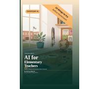 A Practical Guide to AI for Elementary Teachers: Simple AI Tools for the Elementary School Classroom