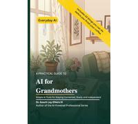 A Practical Guide to AI for Grandmothers: Simple AI Tools for Staying Connected, Sharp, and Independent