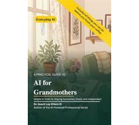 A Practical Guide to AI for Grandmothers: Simple AI Tools for Staying Connected, Sharp, and Independent