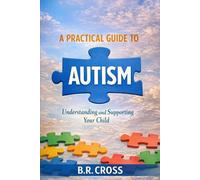 A Practical Guide to Autism: Understanding and Supporting Your Child