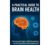 A Practical Guide To Brain Health: Environmental Triggers, LRRK2 Dysregulation, and Viral Interactions in Neurodegeneration